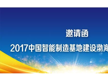 关于召开“2017中国智能制造基地建设渤海新区洽谈会”的邀请函